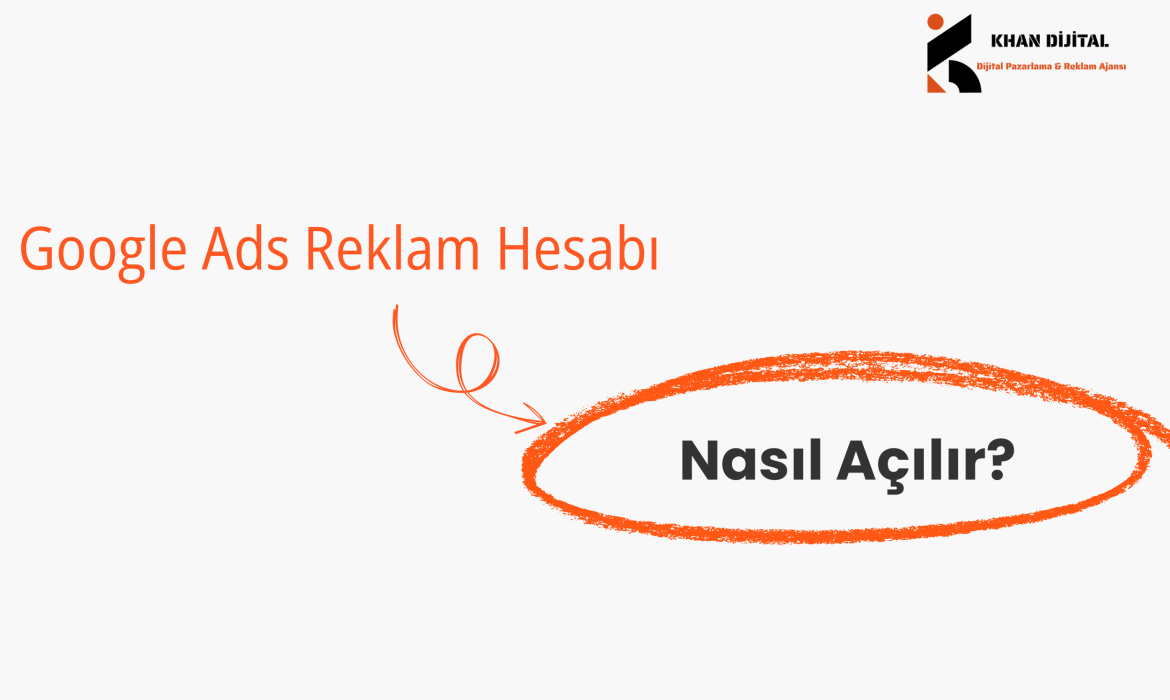 Google Ads Reklam Hesabı Nasıl Açılır?